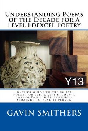 Understanding Poems of the Decade for A Level Edexcel Poetry: Gavin's Guide to the 28 set poems for 2017 & 2018 students taking English Literature - s image number 0