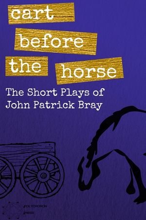 Cart Before The Horse: The Short Plays of John Patrick Bray image number 0