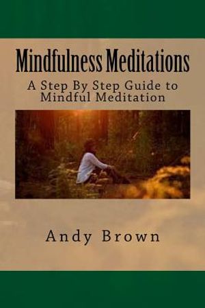 Mindfulness Meditations: A Step By Step Guide to Mindful Meditation image number 0