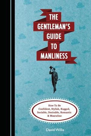 The Gentleman's Guide to Manliness: How to Be Confident, Stylish, Rugged, Sociable, Desirable, Romantic and Masculine image number 0