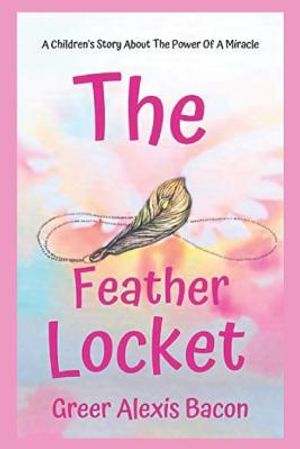 The Feather Locket: A Children's Story About The Power Of A Miracle And How It Reminds Us Of God's Everlasting Love For Us image number 0