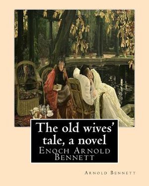 The old wives' tale, By Arnold Bennett A NOVEL: Enoch Arnold Bennett image number 0