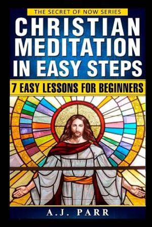 Christian Meditation in Easy Steps: Understanding the Teachings of Jesus, Meister Eckhart, Eckhart Tolle, St. Teresa of Avila and more! image number 0