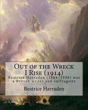 Out of the Wreck I Rise (1914), By Beatrice Harraden: Beatrice Harraden (1864-1936) was a British writer and suffragette image number 0