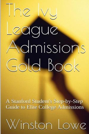 The Ivy League Admissions Gold Book: A Stanford Student's Step-by-Step Guide to Elite College Admissions image number 0