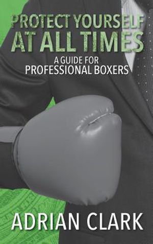 Protect Yourself at All Times: A Guide for Professional Boxers image number 0