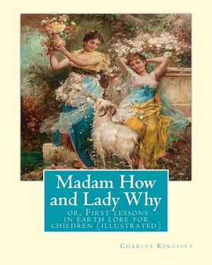 Madam How and Lady Why: or, First lessons in earth lore for children (illustrated): By Charles Kingsley image number 0