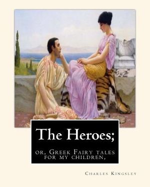 The Heroes; or, Greek Fairy tales for my children, By Charles Kingsley image number 0