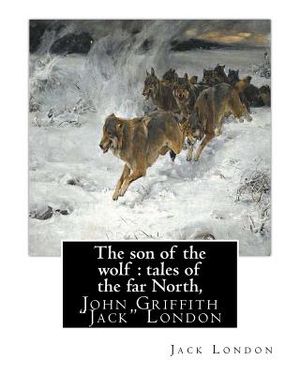 The son of the wolf: tales of the far North, By Jack London: John Griffith "Jack" London image number 0