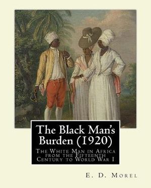 The Black Man's Burden (1920), By E. D.(Edward Dene) Morel: The Black Man's Burden: The White Man in Africa from the Fifteenth Century to World War I image number 0
