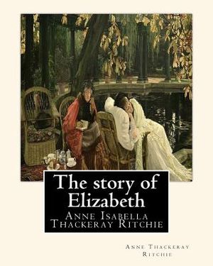 The story of Elizabeth, By Anne Thackeray Ritchie: Anne Isabella Thackeray Ritchie image number 0