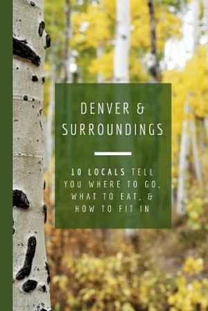 Denver & Surroundings: 10 Locals Tell You Where to Go, What to Eat, & How to Fit in image number 0