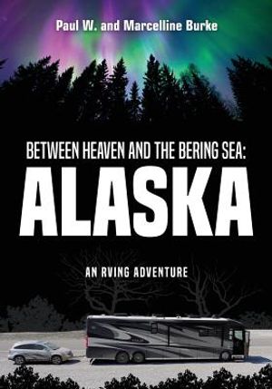 Between Heaven and the Bering Sea: Alaska: An RVing Adventure image number 0