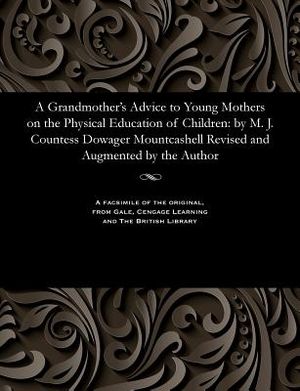 A Grandmother's Advice to Young Mothers on the Physical Education of Children: By M. J. Countess Dowager Mountcashell Revised and Augmented by the Aut image number 0