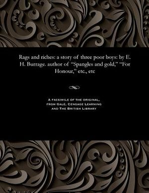 Rags and Riches: A Story of Three Poor Boys: By E. H. Burrage. Author of Spangles and Gold, for Honour, Etc., Etc image number 0