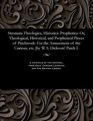 Stromata Theologica, Historica: Prophetica: Or, Theological, Historical, and Prophetical Pieces of Patchwork: For the Amusement of the Curious, Etc. [ image number 0