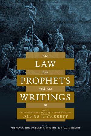 The Law, the Prophets, and the Writings: Studies in Evangelical Old Testament Hermeneutics in Honor of Duane A. Garrett image number 0