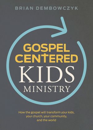 Gospel-Centered Kids Ministry: How the Gospel Will Transform Your Kids, Your Church, Your Community, and the World image number 0