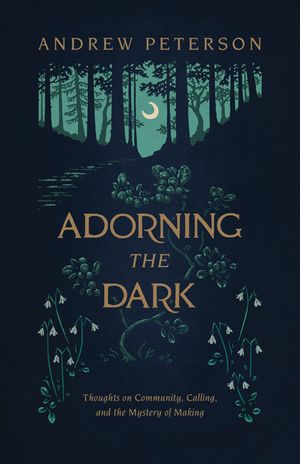 Adorning the Dark: Thoughts on Community, Calling, and the Mystery of Making image number 0