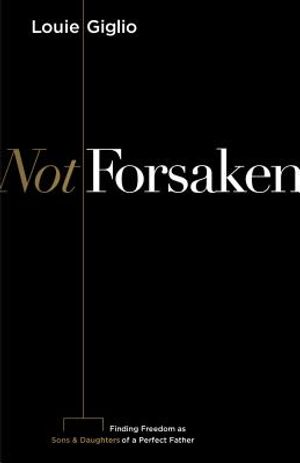 Not Forsaken: Finding Freedom as Sons & Daughters of a Perfect Father image number 0