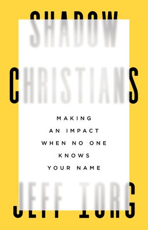 Shadow Christians: Making an Impact When No One Knows Your Name image number 0