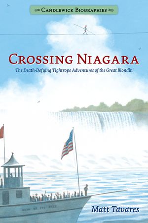 Crossing Niagara: Candlewick Biographies: The Death-Defying Tightrope Adventures of the Great Blondin image number 0