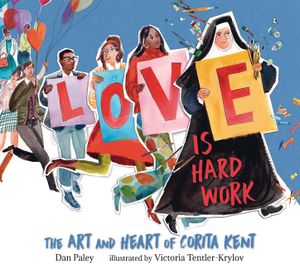 Love Is Hard Work: The Art and Heart of Corita Kent image number 0