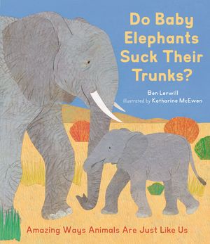 Do Baby Elephants Suck Their Trunks?: Amazing Ways Animals Are Just Like Us image number 0