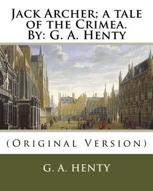 Jack Archer; a tale of the Crimea. By: G. A. Henty: (Original Version) image number 0