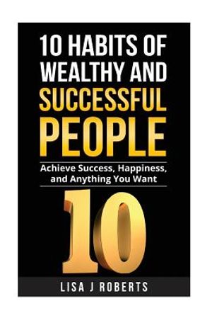 10 Habits of Wealthy and Successful People: Achieve Success, Happiness, and Anything You Want image number 0