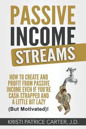 Passive Income Streams: How to Create and Profit from Passive Income Even If You're Cash-Strapped and a Little Bit Lazy (But Motivated)! image number 0