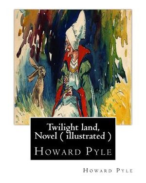 Twilight land, By Howard Pyle, A NOVEL ( illustrated ): Howard Pyle (March 5, 1853 - November 9, 1911) was an American illustrator and author, primari image number 0