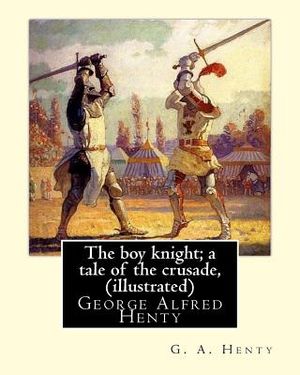 The boy knight; a tale of the crusade, By G. A. Henty (illustrated): George Alfred Henty (8 December 1832 - 16 November 1902) was a prolific English n image number 0