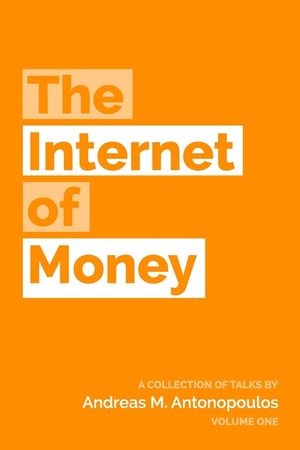 The Internet of Money: A collection of talks by Andreas M. Antonopoulos image number 0