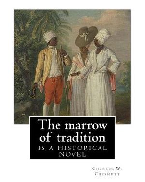 The marrow of tradition, By Charles W. Chesnutt (Historical novel): The Marrow of Tradition (1901) is a historical novel by the African-American autho image number 0