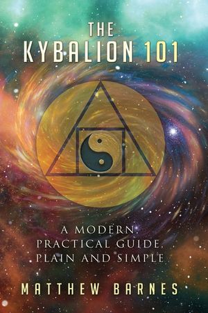 The Kybalion 101: a modern, practical guide, plain and simple image number 0