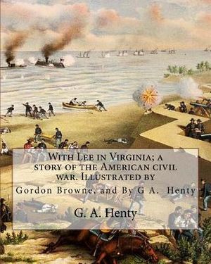 With Lee in Virginia; a story of the American civil war. Illustrated by: Gordon Browne (15 April 1858 - 27 May 1932) was an English artist and childre image number 0