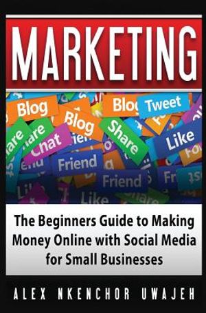Marketing: The Beginners Guide to Making Money Online with Social Media for Small Businesses image number 0