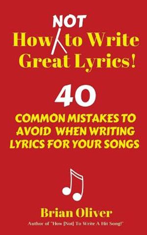 How [Not] to Write Great Lyrics!: 40 Common Mistakes to Avoid When Writing Lyrics For Your Songs image number 0