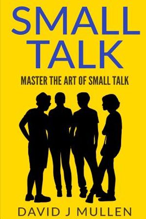 SMALL TALK;How to master the art of small talk.: How To Talk To Anyone image number 0