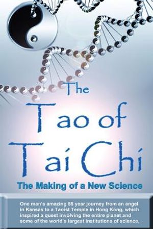 The Tao of Tai Chi: The Making of a New Science: One man's amazing 55 year journey from an angel in Kansas to a Taoist Temple in Hong Kong image number 0