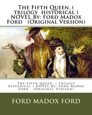 The Fifth Queen. ( trilogy historical ) NOVEL By: Ford Madox Ford (Original Version) image number 0
