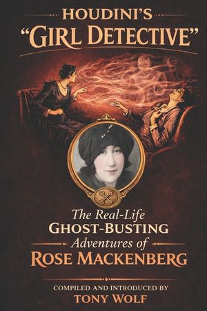 Houdini's Girl Detective: The Real-Life Ghost-Busting Adventures of Rose Mackenberg image number 0