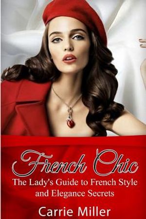 French Chic: The Lady's Guide to French Style and Elegance Secrets image number 0