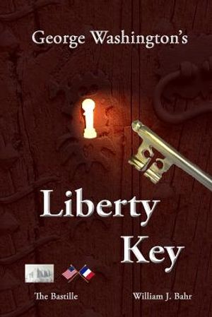 George Washington's Liberty Key: Mount Vernon's Bastille Key - the Mystery and Magic of Its Body, Mind, and Soul image number 0