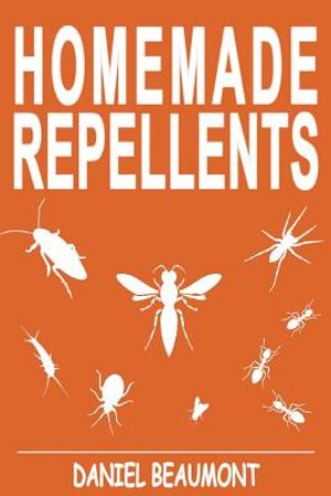 Homemade Repellents: 31 Organic Repellents and Natural Home Remedies to Get Rid of Bugs, Prevent Bug Bites, and Heal Bee Stings image number 0