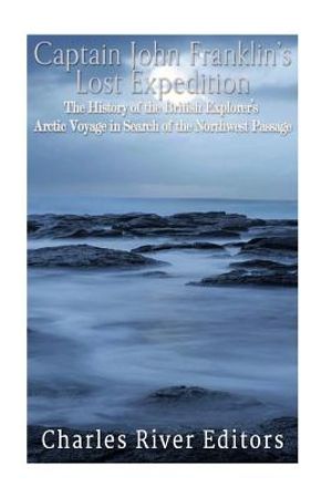 Captain John Franklin's Lost Expedition: The History of the British Explorer's Arctic Voyage in Search of the Northwest Passage image number 0