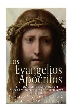 Los Evangelios Ap&oacute;crifos: La Historia de los Ap&oacute;crifos del Nuevo Testamento que no se Incluyeron en la Biblia image number 0