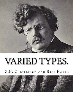 Varied types. By: G.K. Chesterton and Bret Harte(August 25,1836? May 5,1902): Francis Bret Harte (August 25, 1836 - May 5, 1902) was an image number 0