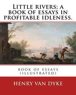 Little rivers; a book of essays in profitable idleness. By: Henry Van Dyke: book of essays (illustrated) image number 0